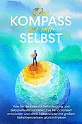 E-Book (epub) Der Kompass zu mir selbst: Wie Sie die Reise zur Selbstfindung und Selbstreflexion antreten, Ihre Persönlichkeit entwickeln und ohne Selbstzweifel mit großem Selbstbewusstsein glücklich leben von Maximilian Wolters