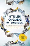 E-Book (epub) Stilles Qi Gong für Einsteiger: Mit sanfter Meditation zu innerer Stärke, Achtsamkeit, mehr Lebensenergie und starker Gesundheit - inkl. sanfter Traumreise zum Einschlafen von Maria Klemm