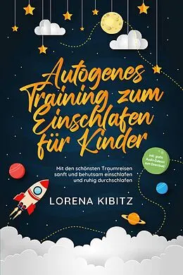 E-Book (epub) Autogenes Training zum Einschlafen für Kinder: Mit den schönsten Traumreisen sanft und behutsam einschlafen und ruhig durchschlafen - inkl. gratis Audio-Dateien zum Download von Lorena Kibitz