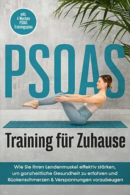E-Book (epub) PSOAS Training für Zuhause: Wie Sie Ihren Lendenmuskel effektiv stärken, um ganzheitliche Gesundheit zu erfahren und Rückenschmerzen & Verspannungen vorzubeugen - inkl. 4 Wochen PSOAS Trainingsplan von Moritz Engberts