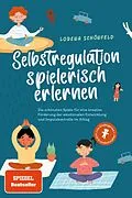 E-Book (epub) Selbstregulation spielerisch erlernen: Die schönsten Spiele für eine kreative Förderung der emotionalen Entwicklung und Impulskontrolle im Alltag | im Kindergarten- und Grundschulalter von Lorena Schönfeld
