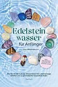 E-Book (epub) Edelsteinwasser für Anfänger - Das Praxisbuch: Wie Sie mit der Kraft der Wassersteine Ihre Lebensenergie erhöhen und zu ganzheitlicher Gesundheit finden | inkl. Heilwasser herstellen, Chakra u.v.m. von Lorena Bachmann