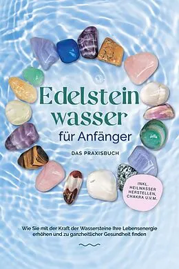 E-Book (epub) Edelsteinwasser für Anfänger - Das Praxisbuch: Wie Sie mit der Kraft der Wassersteine Ihre Lebensenergie erhöhen und zu ganzheitlicher Gesundheit finden | inkl. Heilwasser herstellen, Chakra u.v.m. von Lorena Bachmann