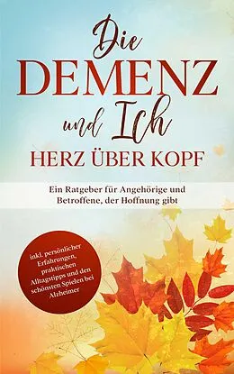 E-Book (epub) Die Demenz und Ich - Herz über Kopf: Ein Ratgeber für Angehörige und Betroffene, der Hoffnung gibt | inkl. persönlicher Erfahrungen, praktischen Alltagstipps und den schönsten Spielen bei Alzheimer von Miriam Sonnenberg
