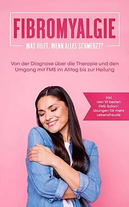 E-Book (epub) Fibromyalgie: Was hilft, wenn alles schmerzt? Von der Diagnose über die Therapie und den Umgang mit FMS im Alltag bis zur Heilung - inkl. den 10 besten FMS-Sofortübungen für mehr Lebensfreude von Carolin Stegemann