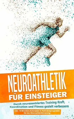 E-Book (epub) Neuroathletik für Einsteiger: Durch neurozentriertes Training Kraft, Koordination und Fitness gezielt verbessern - inkl. 10-Wochen-Actionplan & Aufwärmprogramm für das Neuroathletiktraining von Phillip Roden