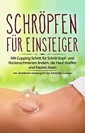 E-Book (epub) Schröpfen für Einsteiger: Mit Cupping Schritt für Schritt Kopf- und Rückenschmerzen lindern, die Haut straffen und Faszien lösen - inkl. detaillierter Anleitung für das Schröpfen zuhause von Lorina Grapengeter