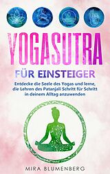 E-Book (epub) Yogasutra für Einsteiger: Entdecke die Seele des Yogas und lerne, die Lehren des Patanjali Schritt für Schritt in deinem Alltag anzuwenden von Mira Blumenberg