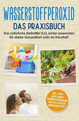 E-Book (epub) Wasserstoffperoxid - Das Praxisbuch: Das natürliche Heilmittel H2O2 sicher anwenden für starke Gesundheit oder im Haushalt inkl. leicht umsetzbares Schönheitsprogramm und den 10 besten Anwendungstipps von Tobias Langnitz
