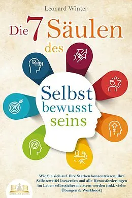 E-Book (epub) Die 7 Säulen des Selbstbewusstseins: Wie Sie sich auf Ihre Stärken konzentrieren, Ihre Selbstzweifel loswerden und alle Herausforderungen im Leben selbstsicher meistern (inkl. Übungen und Workbook) von Leonard Winter