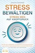 E-Book (epub) STRESS BEWÄLTIGEN - Stress weg auf Knopfdruck: Wie Sie durch Meditation, Achtsamkeit und positives Denken ganz einfach Gelassenheit lernen und innere Ruhe finden - für mehr Glück und Lebensfreude von Johanna Schönfeld