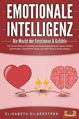 E-Book (epub) EMOTIONALE INTELLIGENZ - Die Macht der Emotionen &amp; Gefühle: Wie Sie mit Hilfe von Empathie und Psychologie Menschen lesen, Gefühle beeinflussen, Gelassenheit lernen und mehr Glück &amp; Erfolg erlangen von Elisabeth Silberstern