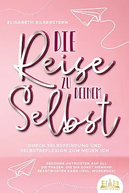 E-Book (epub) Die Reise zu deinem Selbst - Durch Selbstfindung und Selbstreflexion zum neuen Ich: Bekomme Antworten auf all die Fragen, die dir sonst niemand beantworten kann (inkl. Workbook) von Elisabeth Silberstern
