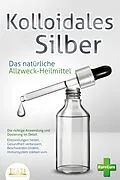E-Book (epub) KOLLOIDALES SILBER - Das natürliche Allzweck-Heilmittel: Die richtige Anwendung und Dosierung im Detail (Entzündungen heilen, Gesundheit verbessern, Beschwerden lindern, Immunsystem stärken uvm.) von Pure Cure