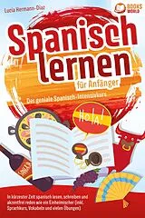 E-Book (epub) Spanisch lernen für Anfänger - Der geniale Spanisch-Intensivkurs: In kürzester Zeit spanisch lesen, schreiben und akzentfrei reden wie ein Einheimischer (inkl. Sprachkurs, Vokabeln & vielen Übungen) von Lucia Herrmann-Diaz