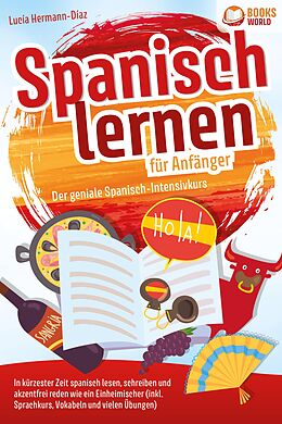 E-Book (epub) Spanisch lernen für Anfänger - Der geniale Spanisch-Intensivkurs: In kürzester Zeit spanisch lesen, schreiben und akzentfrei reden wie ein Einheimischer (inkl. Sprachkurs, Vokabeln &amp; vielen Übungen) von Lucia Herrmann-Diaz