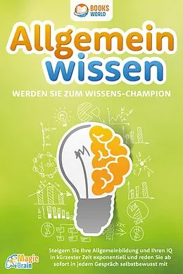 E-Book (epub) Allgemeinwissen - Werden Sie zum Wissens-Champion: Steigern Sie Ihre Allgemeinbildung und Ihren IQ in kürzester Zeit exponentiell und reden Sie ab sofort in jedem Gespräch selbstbewusst mit von Magic Brain