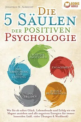 E-Book (epub) Die 5 Säulen der positiven Psychologie: Wie Sie ab sofort Glück, Lebensfreude und Erfolg wie ein Magnet anziehen und alle negativen Energien für immer loswerden (inkl. vieler Übungen & Workbook) von Jonathan M. Albrecht