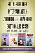 E-Book (epub) Fett verbrennen, Intervallfasten, Zuckerfreie Ernährung und Emotionales Essen: Das große 4 in 1 Buch! Wie Sie eine gesunde Ernährungsweise leicht etablieren und Ihre persönliche Traumfigur erreichen von Lena Siemers