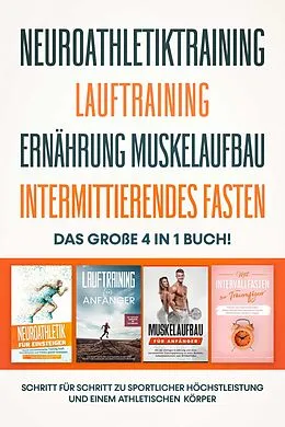 E-Book (epub) Neuroathletiktraining | Lauftraining | Ernährung Muskelaufbau | Intermittierendes Fasten: Das große 4 in 1 Buch! - Schritt für Schritt zu sportlicher Höchstleistung einem athletischen Körper von Philip Roden