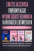 E-Book (epub) Colitis Ulcerosa | Fibromyalgie | Myome selbst behandeln | Blähbauch loswerden: Das große 4 in 1 Selbsthilfe-Buch! Von der Diagnose, über die Therapie bis zu ganzheitlicher Gesundheit von Maria Baumfink