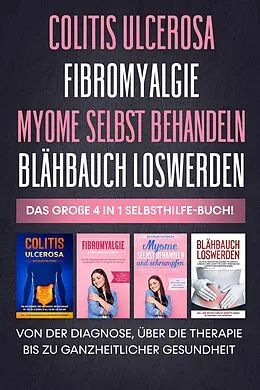 E-Book (epub) Colitis Ulcerosa | Fibromyalgie | Myome selbst behandeln | Blähbauch loswerden: Das große 4 in 1 Selbsthilfe-Buch! Von der Diagnose, über die Therapie bis zu ganzheitlicher Gesundheit von Maria Baumfink