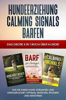 E-Book (epub) Hundeerziehung | Calming Signals | Barfen: Das große 3 in 1 Buch über Hunde! - Wie Sie Ihren Hund stressfrei und unkompliziert optimal erziehen, pflegen und ernähren von Frauke Groenewold