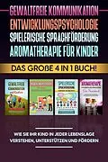 E-Book (epub) Gewaltfreie Kommunikation | Entwicklungspsychologie | Spielerische Sprachförderung | Aromatherapie für Kinder: Das große 4 in 1 Buch! Wie Sie Ihr Kind in jeder Lebenslage verstehen, unterstützen und fördern von Emma Hofmann