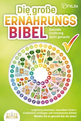 E-Book (epub) DIE GROSSE ERNÄHRUNGSBIBEL - Gesunde Ernährung leicht gemacht: Langfristig abnehmen, Gesundheit fördern, Krankheiten vorbeugen und Immunsystem stärken - Werden Sie so gesund wie nie zuvor! von Fit Life