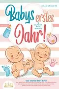 E-Book (epub) Babys erstes Jahr! 12 wunderbare Monate: Das große Baby Buch mit wertvollen Tipps für Entwicklung und Ernährung bis hin zu Alltag und Erziehung (inkl. Checklisten, Beikosteinführung &amp; Ernährungsplan) von Julia Sanders