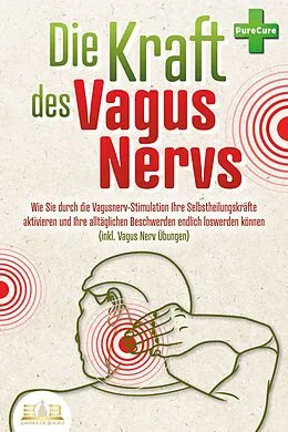 E-Book (epub) Die Kraft des Vagus Nervs: Wie Sie durch die Vagusnerv-Stimulation Ihre Selbstheilungskräfte aktivieren und Ihre alltäglichen Beschwerden endlich loswerden können (inkl. Vagus Nerv Übungen) von Pure Cure