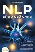 E-Book (epub) NLP FÜR ANFÄNGER: Nutzen Sie die Macht der Psychologie, Manipulationstechniken und Rhetorik zu Ihrem Vorteil und werden Sie mit der Kraft Ihres Unterbewusstseins zur besten Version Ihrer selbst von David Campbell