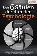 E-Book (epub) Die 6 Säulen der dunklen Psychologie: Wie Sie mit den bewährten Powermethoden zum absoluten Meister der Psychologie, Manipulation und Gedankenkontrolle durch NLP werden (inkl. Übungen und Workbook) von Jonathan M. Albrecht