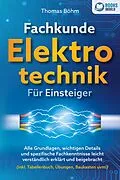 E-Book (epub) Fachkunde Elektrotechnik für Einsteiger: Alle Grundlagen, wichtigen Details und spezifische Fachkenntnisse leicht verständlich erklärt und beigebracht (inkl. Tabellenbuch, Übungen, Baukasten uvm.) von Thomas Böhm