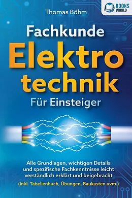 E-Book (epub) Fachkunde Elektrotechnik für Einsteiger: Alle Grundlagen, wichtigen Details und spezifische Fachkenntnisse leicht verständlich erklärt und beigebracht (inkl. Tabellenbuch, Übungen, Baukasten uvm.) von Thomas Böhm