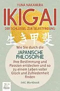 E-Book (epub) Ikigai - Der Schlüssel zur Selbstfindung: Wie Sie durch die japanische Philosophie Ihre Bestimmung und Passion entdecken und so zu einem Leben voller Glück und Zufriedenheit finden (inkl. Workbook) von Yuna Nakamura