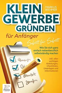 E-Book (epub) Kleingewerbe gründen für Anfänger - Schritt für Schritt: Wie Sie sich ganz einfach nebenberuflich selbstständig machen (inkl. wichtigen Anleitungen, Checklisten, Unterlagen und Informationen) von Markus Wehmer