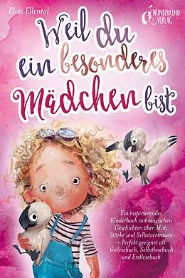 E-Book (epub) Weil du ein besonderes Mädchen bist: Ein inspirierendes Kinderbuch mit magischen Geschichten über Mut, Stärke und Selbstvertrauen - Perfekt geeignet als Vorlesebuch, Selbstlesebuch und Erstlesebuch von Elisa Ellental