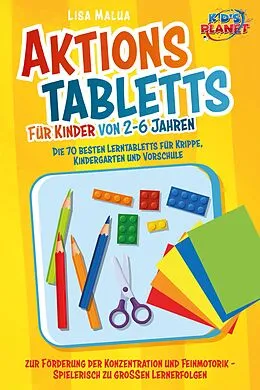 E-Book (epub) Aktionstabletts für Kinder von 2-6 Jahren: Die 70 besten Lerntabletts für Krippe, Kindergarten und Vorschule zur Förderung der Konzentration und Feinmotorik - Spielerisch zu großen Lernerfolgen von Lisa Malua