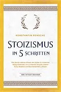 E-Book (epub) Stoizismus in 5 Schritten: Wie Sie das zeitlose Wissen der Stoiker im modernen Alltag anwenden, um zu eiserner Disziplin, innerer Ruhe, Resilienz & Bescheidenheit zu finden -inkl. 28 Tage Challenge von Konstantin Rensche