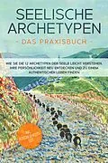 E-Book (epub) Seelische Archetypen - Das Praxisbuch: Wie Sie die 12 Archetypen der Seele leicht verstehen, Ihre Persönlichkeit neu entdecken und zu einem authentischen Leben finden | inkl. Persönlichkeitstest von Luisa Wienberg