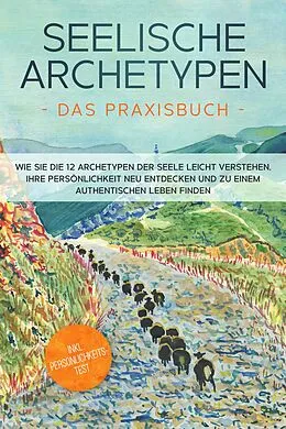 E-Book (epub) Seelische Archetypen - Das Praxisbuch: Wie Sie die 12 Archetypen der Seele leicht verstehen, Ihre Persönlichkeit neu entdecken und zu einem authentischen Leben finden | inkl. Persönlichkeitstest von Luisa Wienberg