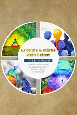 E-Book (epub) Erkenne & stärke dein Selbst - 4 in 1 Sammelband: Human Design | Resilienz trainieren | Achtsamkeit | Innere Klarheit finden von Anna-Lena Mössinger