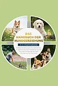 E-Book (epub) Das Handbuch der Hundeerziehung - 4 in 1 Sammelband: Impulskontrolle bei Hunden | Welpenerziehung & Hundetraining | Ängstliche & traumatisierte Hunde | Fährtensuche mit Hund von Alexander Gietzen
