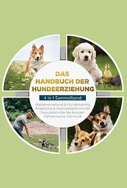 E-Book (epub) Das Handbuch der Hundeerziehung - 4 in 1 Sammelband: Impulskontrolle bei Hunden | Welpenerziehung & Hundetraining | Ängstliche & traumatisierte Hunde | Fährtensuche mit Hund von Alexander Gietzen