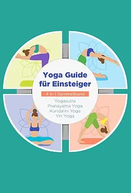 E-Book (epub) Yoga Guide für Einsteiger - 4 in 1 Sammelband: Yogasutra | Yin Yoga | Pranayama Yoga | Kundalini Yoga von Mira Blumenberg