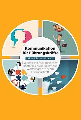 E-Book (epub) Kommunikation für Führungskräfte - 4 in 1 Sammelband: Wortschatz erweitern | Systemische Fragetechniken | Rhetorik & Ausdrucksweise | Führungskraft von Matthias Vohs