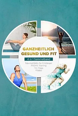 E-Book (epub) Ganzheitlich gesund und fit - 4 in 1 Sammelband: PSOAS Training | Pilates | Yin Yoga | Neuroathletik für Einsteiger von Moritz Engberts