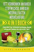 E-Book (epub) FETT VERBRENNEN AM BAUCH | STOFFWECHSEL ANREGEN | INTERVALLFASTEN | MUSKELAUFBAU: 4 in 1 Buch! Effektiv Bauch weg, Stoffwechsel beschleunigen, Muskeln aufbauen und Abnehmen ohne und mit Diät & Sport! von Vital Experts
