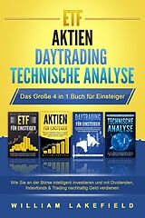 E-Book (epub) ETF | AKTIEN | DAYTRADING | TECHNISCHE ANALYSE - Das Große 4 in 1 Buch für Einsteiger: Wie Sie an der Börse intelligent investieren und mit Dividenden, Indexfonds &amp; Trading nachhaltig Geld verdienen von William Lakefield
